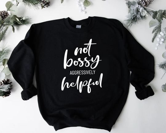 Discover Not Bossy Aggressively Helpful sweatshirt, Not Bossy shirt, Funny Fun Laughs