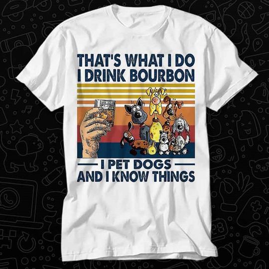 Discover That's What I Do I Drink Bourbon Shirt, Pet Dogs And I Know Things T Shirt
