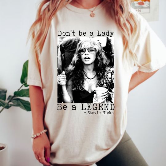 Discover Don't Be A Lady Be A Legend Stevie Nicks T Shirt