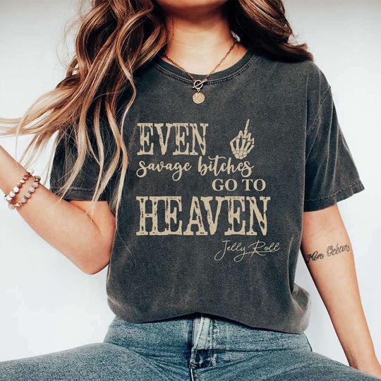 Discover Rapper Jelly Roll Shirt, Even Savage Bitches Go To Heaven Shirt, Jelly Roll Tour 2023