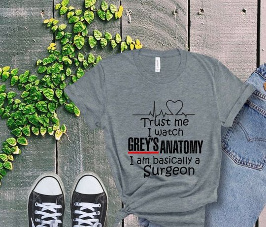 Discover Trust Me I Watch Grey's Anatomy, I'm Basically A Surgeon Shirt