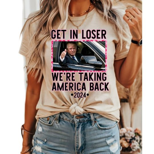 Discover Trump Get In Loser We're Taking America Back Shirt