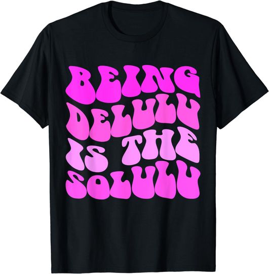 Discover Funny Delulu Is The Solulu - Being Delulu is the Solulu T-Shirt