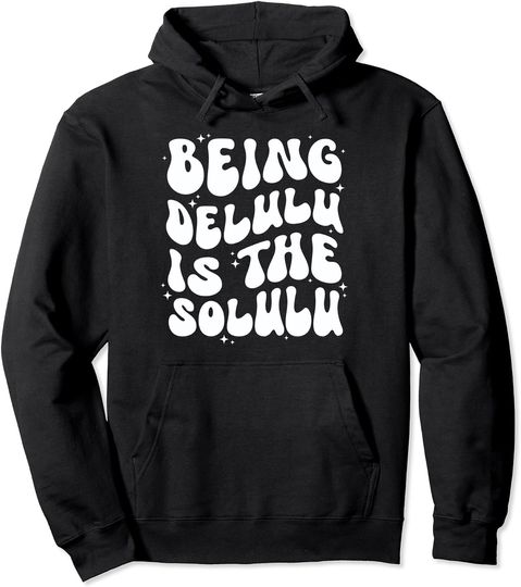 Discover Delulu Is The Solulu - Being Delulu is the Solulu Pullover Hoodie