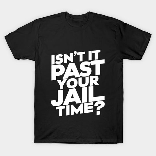 Discover Isn't It Past Your Jail Time? Shirt, Funny Meme T-Shirt