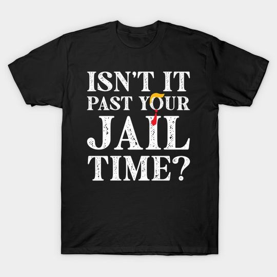 Discover Funny 2024 Election, Isn't It Past Your Jail Time T-Shirt