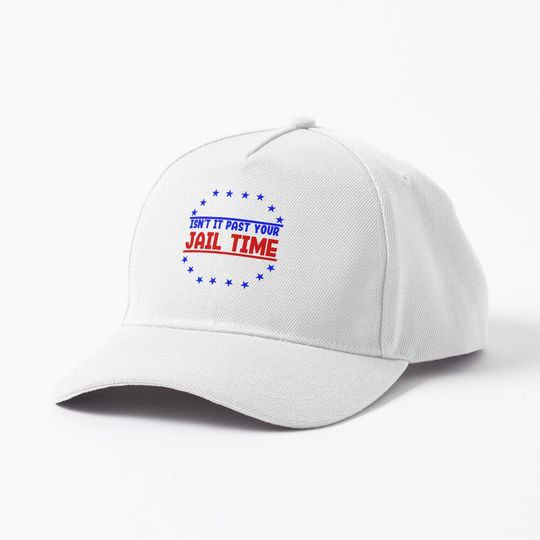 Discover Isn't It Past Your Jail Time Cap, Funny Trump Baseball Cap