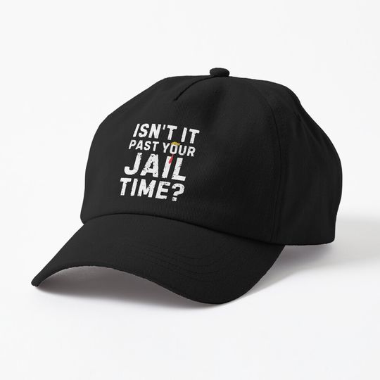 Discover Isn't it Past Your Jail Time Funny Saying Cap