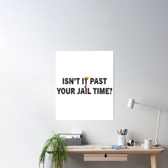 Discover Isn't It Past Your Jail Time Poster, Funny Trump Poster