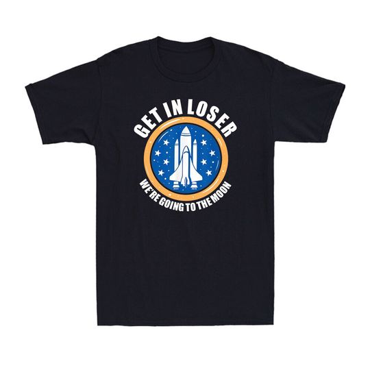 Discover Get In Loser We're Going To The Moon Funny Space Astronomy Men's T-Shirt