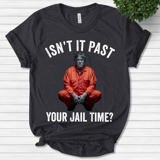 Discover Isnt It Past Your Jail Time Funny Saying Shirt