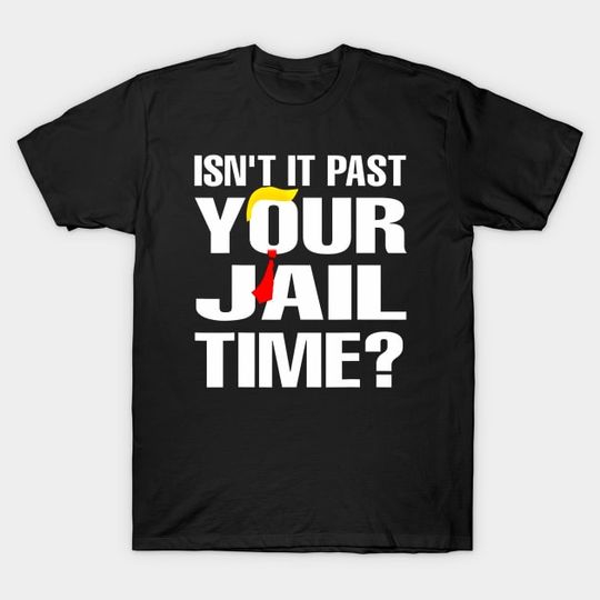 Discover Isn't It Past Your Jail Funny Trump 2024 T-Shirt