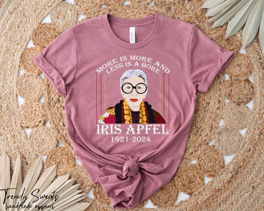 Discover More Is More And Less Is A  Bore Iris Apfel 1921-2024 Shirt, RIP Iris Apfel