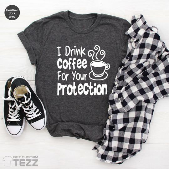 Discover I Drink Coffee For Your Protection T-Shirt