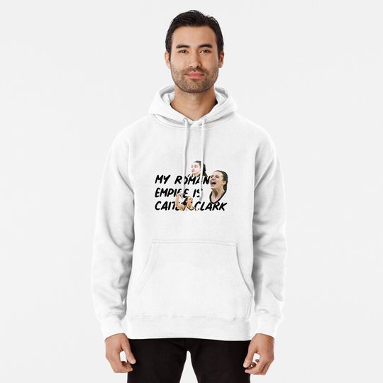 Discover My Roman Empire Is Caitlin Clark Pullover Hoodie