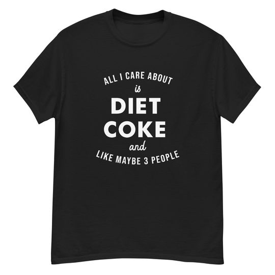 Discover All I Care About Is Diet Coke And Like Maybe 3 People T-Shirt