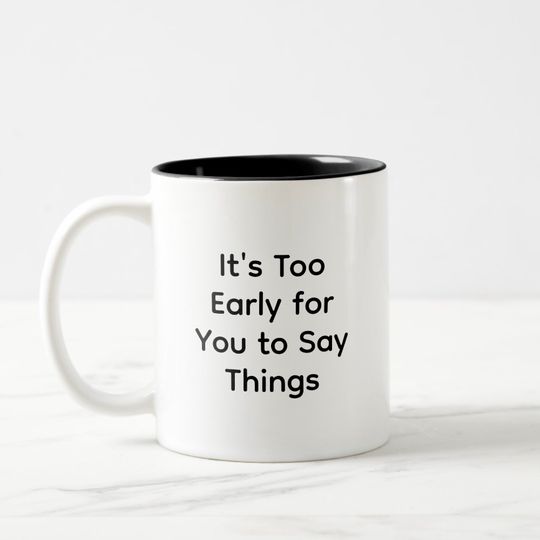 Discover Funny Work, It's Too Early for You to Say Things Two-Tone Coffee Mug