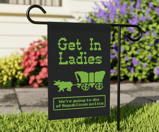 Discover Anti-Trumpism Garden Flag, Get In Ladies Garden Flag