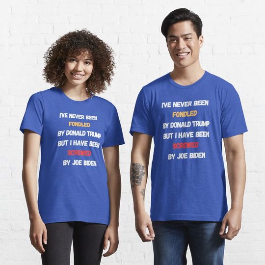 Discover I've never been fondled by Donald Trump but I have been screwed by Joe Biden  Essential T-Shirt