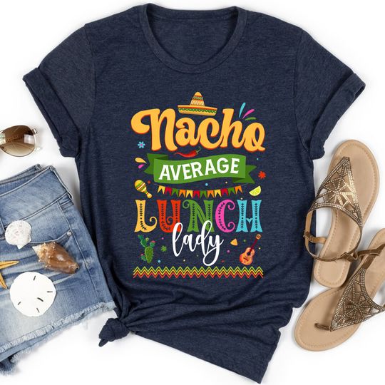 Discover Nacho Average Lunch Lady Cinco De Mayo T Shirt, Cafeteria Worker Gift, Lunch Lady
