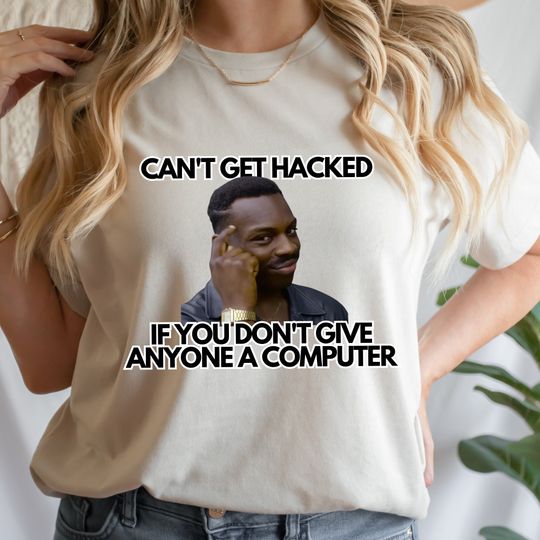 Discover Can't Get Hacked If You Don't Give Anyone A Computer,Funny Cybersecurity Shirt