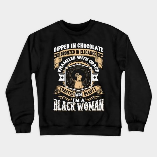 Discover I'm a Black Woman, Dipped in Chocolate, Bronzed in Elegance, Toasted with beauty. - Black Woman - Crewneck Sweatshirt