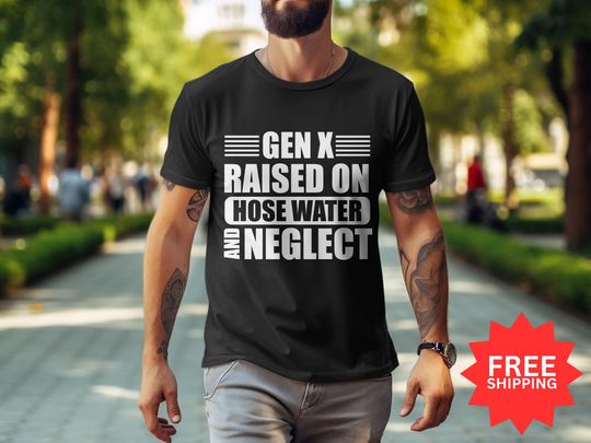Discover Gen X Raised on Hose Water and Neglect T-Shirt, GenX Shirt, Generation X Shirt