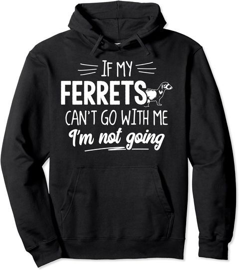 Discover Ferrets Hoodie for Small Animal Lovers I'm Not Going! Hoodie