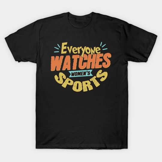 Discover Everyone Watches Women's Sports Shirt, Funny Feminist Statement T-Shirt