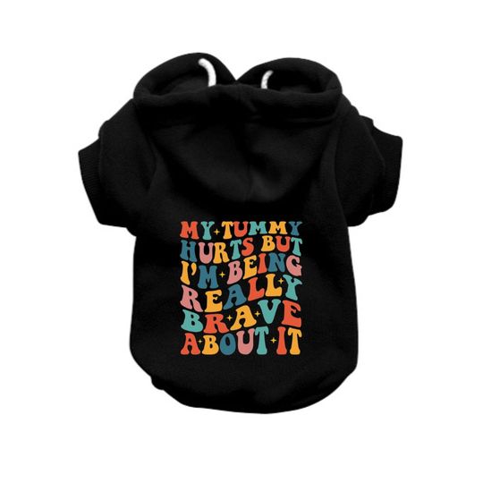 Discover My Tummy Hurts But I'm Being Really Brave About It Dog Hoodie
