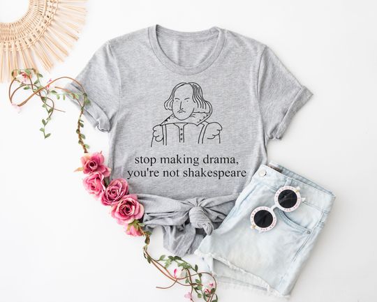 Discover Stop Making Drama You're Not Shakespear T-Shirt