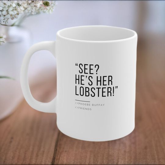 Discover Famous Pheobe Buffay Quote - See? He's Her Lobster Mug