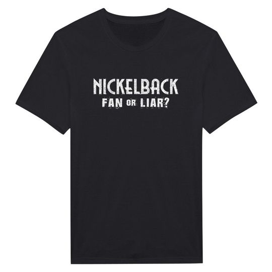 Discover Nickelback Fan or Liar? T-Shirt. Gift for Him, Gift for Her