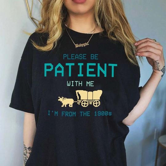 Discover Please Be Patient with Me I'm from the 1900s Shirt, Funny 1900s Graphic Tee