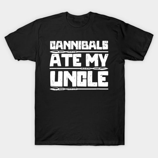 Discover Cannibals Ate My Uncle - Cannibals Ate My Uncle - T-Shirt