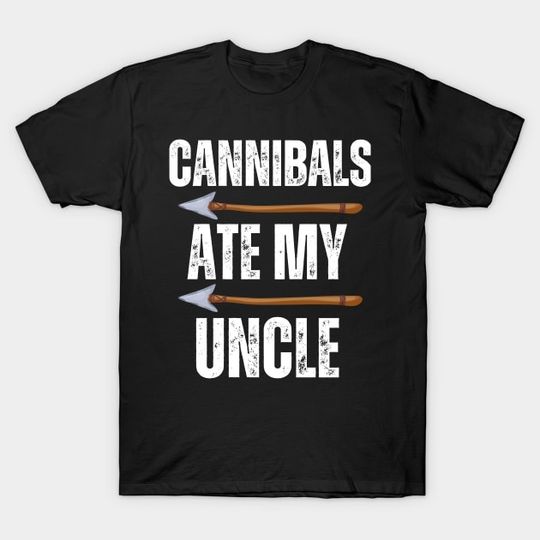 Discover Cannibals Ate My Uncle - Cannibals Ate My Uncle - T-Shirt