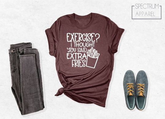 Discover Exercise I Thought You Said Extra Fries T-Shirt