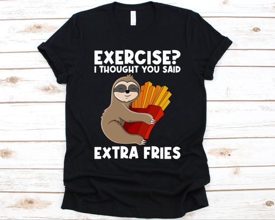 Discover Exercise? I Thought You Said Extra Fries T-Shirt