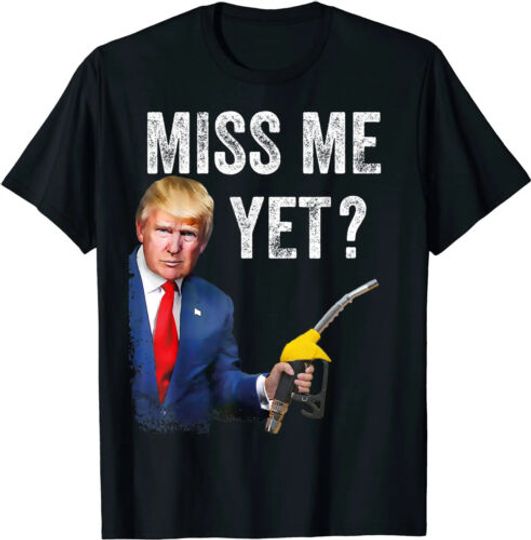 Discover Miss Me Yet Trump. Make Gas Prices Great Again Unisex T-Shirt