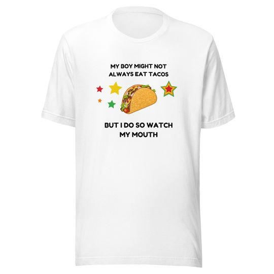Discover My Boy Might Not Always Eat Tacos But I Do So Watch My Mouth Shirt, Funny Taco Shirt