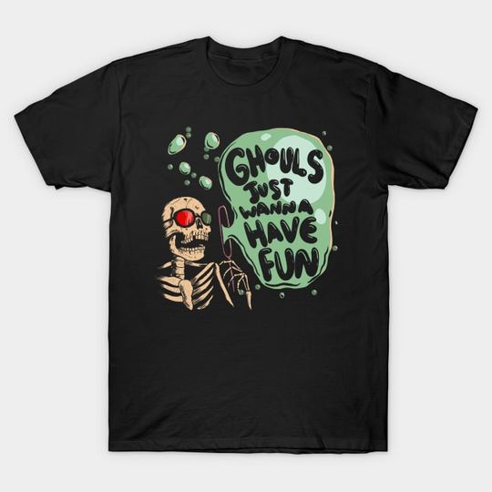 Discover Ghouls Just Wanna Have Fun - Humor - T-Shirt