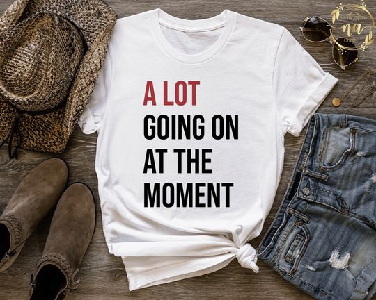 Discover New A Lot Going On At The Moment Shirt, A lot going on Shirt