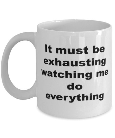 Discover It Must Be Exhausting Watching Me Coffee Mug