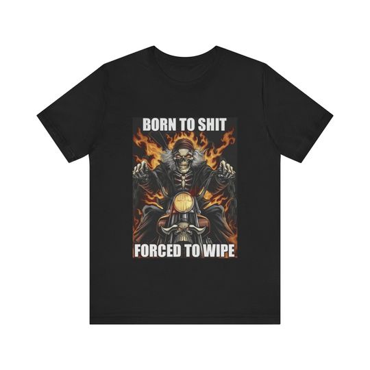 Discover Born To Sht, Forced To Wipe Funny Skeleton Meme Shirt
