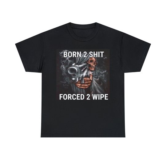 Discover Born To Sht Forced To Wipe T-Shirt, Funny Meme Tee
