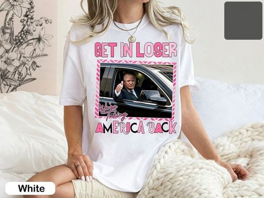 Discover Get In Loser We'Re Taking America Back Shirt, Funny Trump 2024 T-shirt