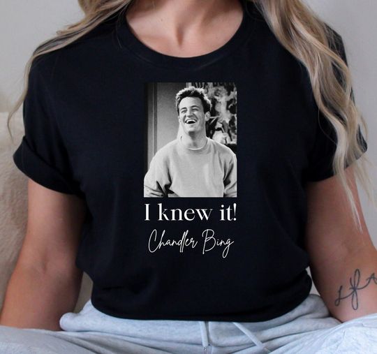 Discover I knew it! Chandler Bing T-shirt