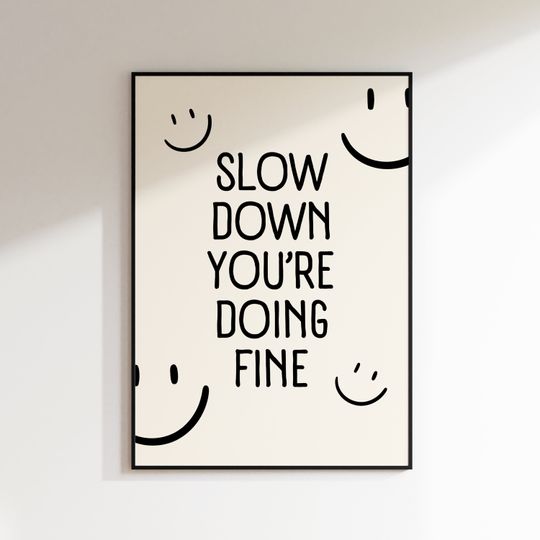 Discover Slow Down Your Doing Fine Wall Art, Uplifting Quote Art Print