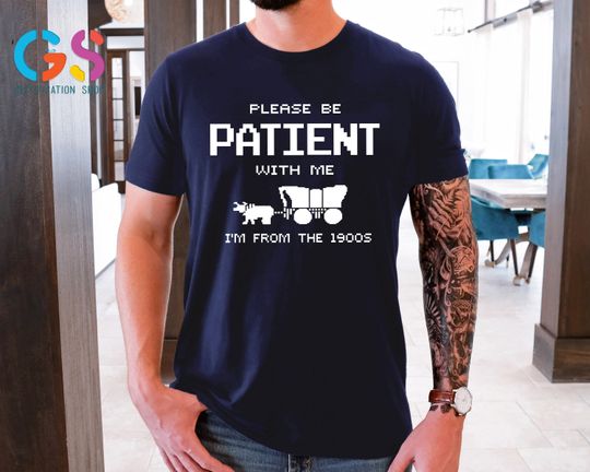 Discover Please Be Patient with Me I'm from the 1900s Shirt