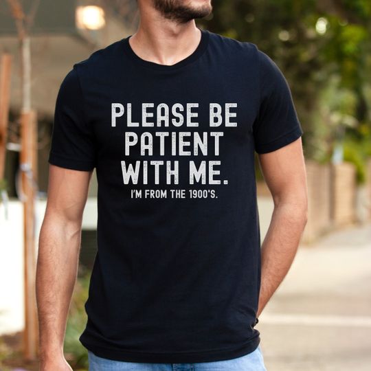 Discover Please Be Patient with Me I'm From the 1900s Shirt